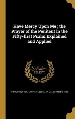 Have Mercy Upon Me; the Prayer of the Penitent in the Fifty-first Psalm Explained and Applied - Murray, Andrew