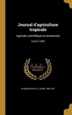 Journal d'agriculture tropicale: Agricole, scientifique et commercial; Tome 3 1903