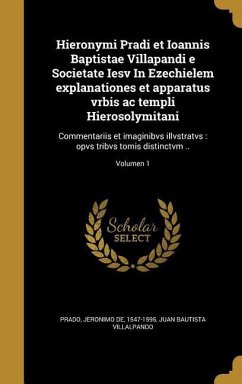 Hieronymi Pradi et Ioannis Baptistae Villapandi e Societate Iesv In Ezechielem explanationes et apparatus vrbis ac templi Hierosolymitani - Villalpando, Juan Bautista