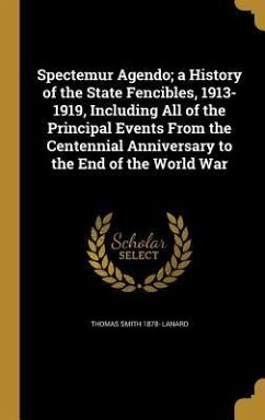 Spectemur Agendo; a History of the State Fencibles, 1913-1919, Including All of the Principal Events From the Centennial Anniversary to the End of the World War - Lanard, Thomas Smith