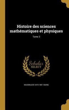 Histoire des sciences mathématiques et physiques; Tome 3 - Marie, Maximilien