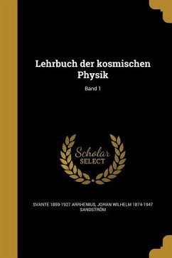 Lehrbuch der kosmischen Physik; Band 1 - Arrhenius, Svante; Sandström, Johan Wilhelm