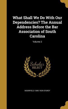 What Shall We Do With Our Dependencies? The Annual Address Before the Bar Association of South Carolina; Volume 2
