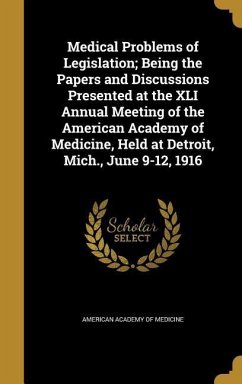 Medical Problems of Legislation; Being the Papers and Discussions Presented at the XLI Annual Meeting of the American Academy of Medicine, Held at Detroit, Mich., June 9-12, 1916