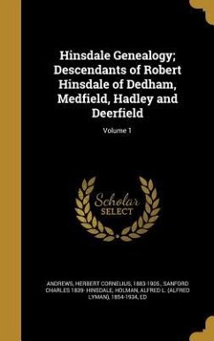 Hinsdale Genealogy; Descendants of Robert Hinsdale of Dedham, Medfield, Hadley and Deerfield; Volume 1