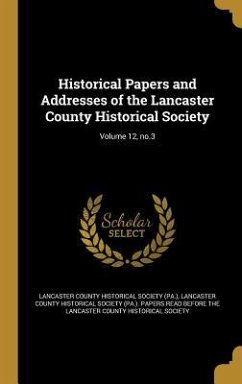 Historical Papers and Addresses of the Lancaster County Historical Society; Volume 12, no.3