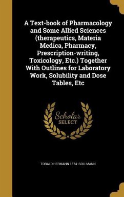 A Text-book of Pharmacology and Some Allied Sciences (therapeutics, Materia Medica, Pharmacy, Prescription-writing, Toxicology, Etc.) Together With Outlines for Laboratory Work, Solubility and Dose Tables, Etc