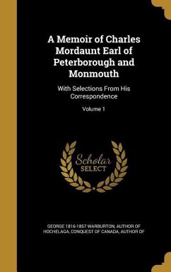 A Memoir of Charles Mordaunt Earl of Peterborough and Monmouth - Warburton, George; Hochelaga, Author of