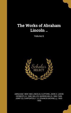 The Works of Abraham Lincoln ..; Volume 6 - Lincoln, Abraham