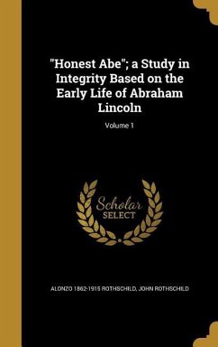 &quote;Honest Abe&quote;; a Study in Integrity Based on the Early Life of Abraham Lincoln; Volume 1