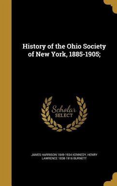 History of the Ohio Society of New York, 1885-1905; - Kennedy, James Harrison; Burnett, Henry Lawrence