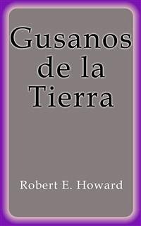 Gusanos de la Tierra (eBook, ePUB) - E. Howard, Robert