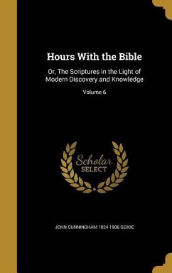 Hours With the Bible: Or, The Scriptures in the Light of Modern Discovery and Knowledge; Volume 6