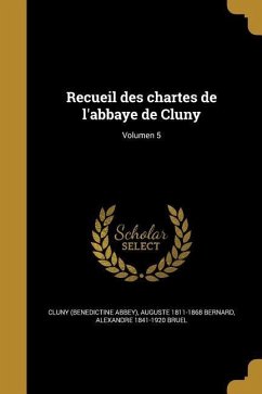 Recueil des chartes de l'abbaye de Cluny; Volumen 5 - Bernard, Auguste; Bruel, Alexandre