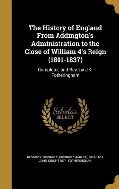 The History of England From Addington's Administration to the Close of William 4's Reign (1801-1837)