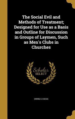 The Social Evil and Methods of Treatment; Designed for Use as a Basis and Outline for Discussion in Groups of Laymen, Such as Men's Clubs in Churches - Cocks, Orrin G