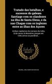 Tratado das batalhas, e sucessos do galeam Santiago com os olandezes na ilha de Santa Elena, e da nao Chagas com os inglezes entre as ilhas dos Açores
