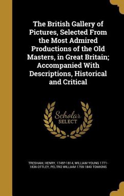 The British Gallery of Pictures, Selected From the Most Admired Productions of the Old Masters, in Great Britain; Accompanied With Descriptions, Historical and Critical