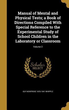 Manual of Mental and Physical Tests; a Book of Directions Compiled With Special Reference to the Experimental Study of School Children in the Laboratory or Classroom; Volume 2 - Whipple, Guy Montrose