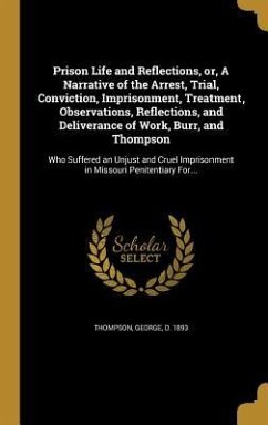 Prison Life and Reflections, or, A Narrative of the Arrest, Trial, Conviction, Imprisonment, Treatment, Observations, Reflections, and Deliverance of Work, Burr, and Thompson