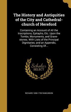 The History and Antiquities of the City and Cathedral-church of Hereford - Rawlinson, Richard