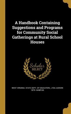 A Handbook Containing Suggestions and Programs for Community Social Gatherings at Rural School Houses - Hanifan, Lyda Judson