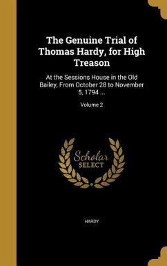 The Genuine Trial of Thomas Hardy, for High Treason: At the Sessions House in the Old Bailey, From October 28 to November 5, 1794 ...; Volume 2