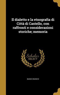 Il dialetto e la etnografia di Città di Castello, con raffronti e considerazioni storiche; memoria