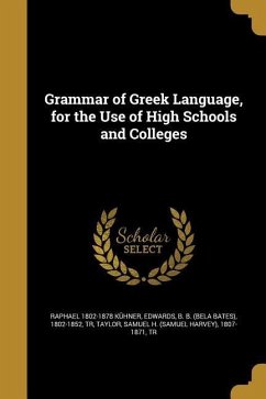 Grammar of Greek Language, for the Use of High Schools and Colleges - Kühner, Raphael