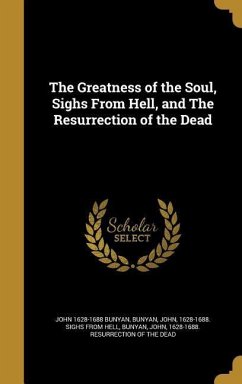 The Greatness of the Soul, Sighs From Hell, and The Resurrection of the Dead - Bunyan, John