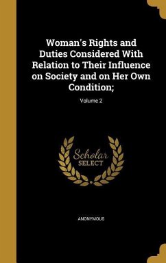 Woman's Rights and Duties Considered With Relation to Their Influence on Society and on Her Own Condition;; Volume 2