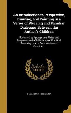 An Introduction to Perspective, Drawing, and Painting in a Series of Pleasing and Familiar Dialogues Between the Author's Children - Hayter, Charles