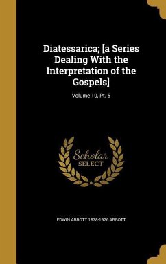 Diatessarica; [a Series Dealing With the Interpretation of the Gospels]; Volume 10, Pt. 5 - Abbott, Edwin Abbott