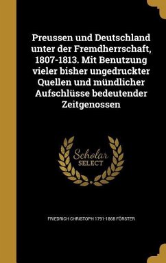 Preussen und Deutschland unter der Fremdherrschaft, 1807-1813. Mit Benutzung vieler bisher ungedruckter Quellen und mündlicher Aufschlüsse bedeutender Zeitgenossen