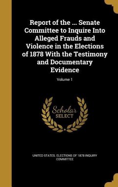 Report of the ... Senate Committee to Inquire Into Alleged Frauds and Violence in the Elections of 1878 With the Testimony and Documentary Evidence; Volume 1