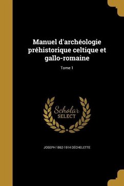 Manuel d'archéologie préhistorique celtique et gallo-romaine; Tome 1