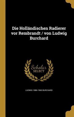 Die Holländischen Radierer vor Rembrandt / von Ludwig Burchard