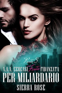 A.A.A. Cercasi Finta Fidanzata per Miliardario - Parte 3 (eBook, ePUB) - Rose, Sierra