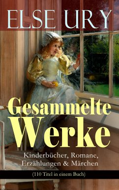 Gesammelte Werke: Kinderbücher, Romane, Erzählungen & Märchen (110 Titel in einem Buch) (eBook, ePUB) - Ury, Else