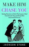 Make Him Chase You: Dating Secrets to Ditch the Losers, Find Your Dream Guy and Keep Him Interested Forever (eBook, ePUB) Make Him Chase You: Dating Secrets to Ditch the Losers, Find Your Dream Guy and Keep Him Interested Forever (eBook, ePUB)