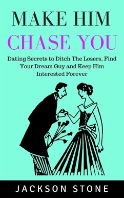 Cover Make Him Chase You: Dating Secrets to Ditch the Losers, Find Your Dream Guy and Keep Him Interested Forever (eBook, ePUB)