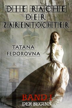 Die Rache der Zarentochter. Der Beginn (eBook, ePUB) - Fedorovna, Tatana