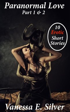 Paranormal Love Part 1&2 - 10 Paranormal & Erotic Short Stories (eBook, ePUB) - Silver, Vanessa E