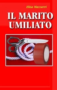 Il marito umiliato (eBook, ePUB) - Mazzarri, Elisa