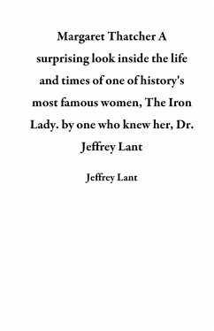 Cover Margaret Thatcher A surprising look inside the life and times of one of history's most famous women, The Iron Lady. by one who knew her, Dr. Jeffrey Lant (eBook, ePUB)