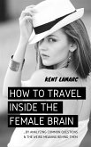 How to Travel Inside the Female Brain: …by Analyzing Common Questions and the Weird Meaning Behind Them (eBook, ePUB)
