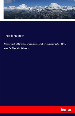 Chirurgische Reminiszenzen aus dem Sommersemester 1871 von Dr. Theodor Billroth - Billroth, Theodor