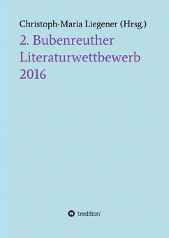 2. Bubenreuther Literaturwettbewerb 2016 - Liegener, Christoph-Maria; ¿Peter Paul Wiplinger ¿Didi Costaire ¿Julia Kersebaum ¿Mark Neis ¿Harald Kappel ¿Franz Wolf ¿Maja Lo, ¿Walther