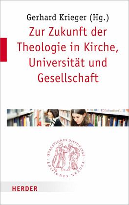 Zur Zukunft der Theologie in Kirche, Universität und Gesellschaft Zur Zukunft der Theologie in Kirche, Universität und Gesellschaft