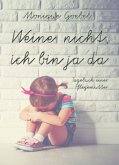 Weine nicht, ich bin ja da Weine nicht, ich bin ja da